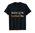Hold Let Me Overthink This Overthinker T-Shirt - Trendy Graphic for Adults - T-Shirt, Sweatshirt, Hoodie