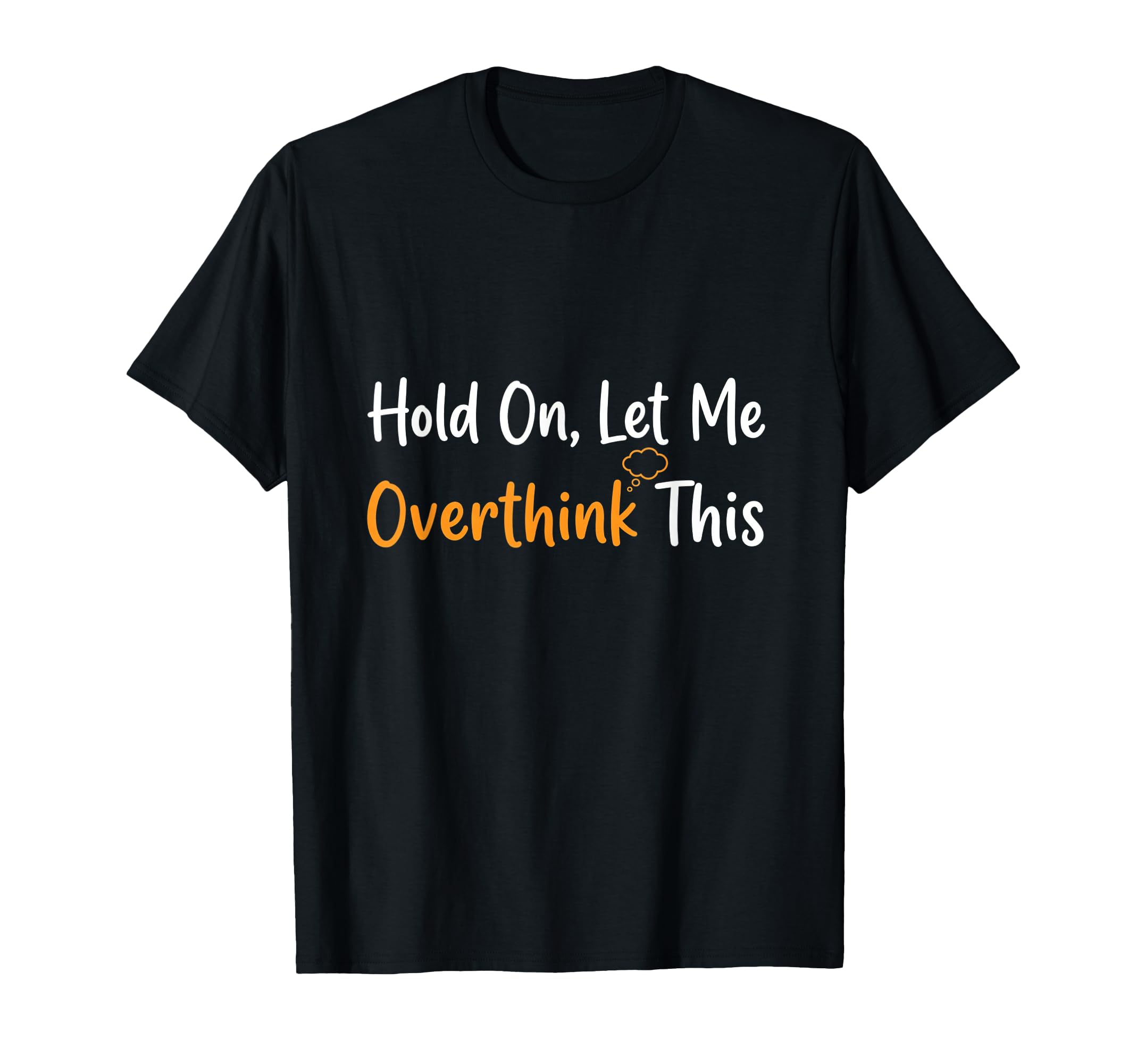 Hold Let Me Overthink This Overthinker T-Shirt - Trendy Graphic for Adults - T-Shirt, Sweatshirt, Hoodie