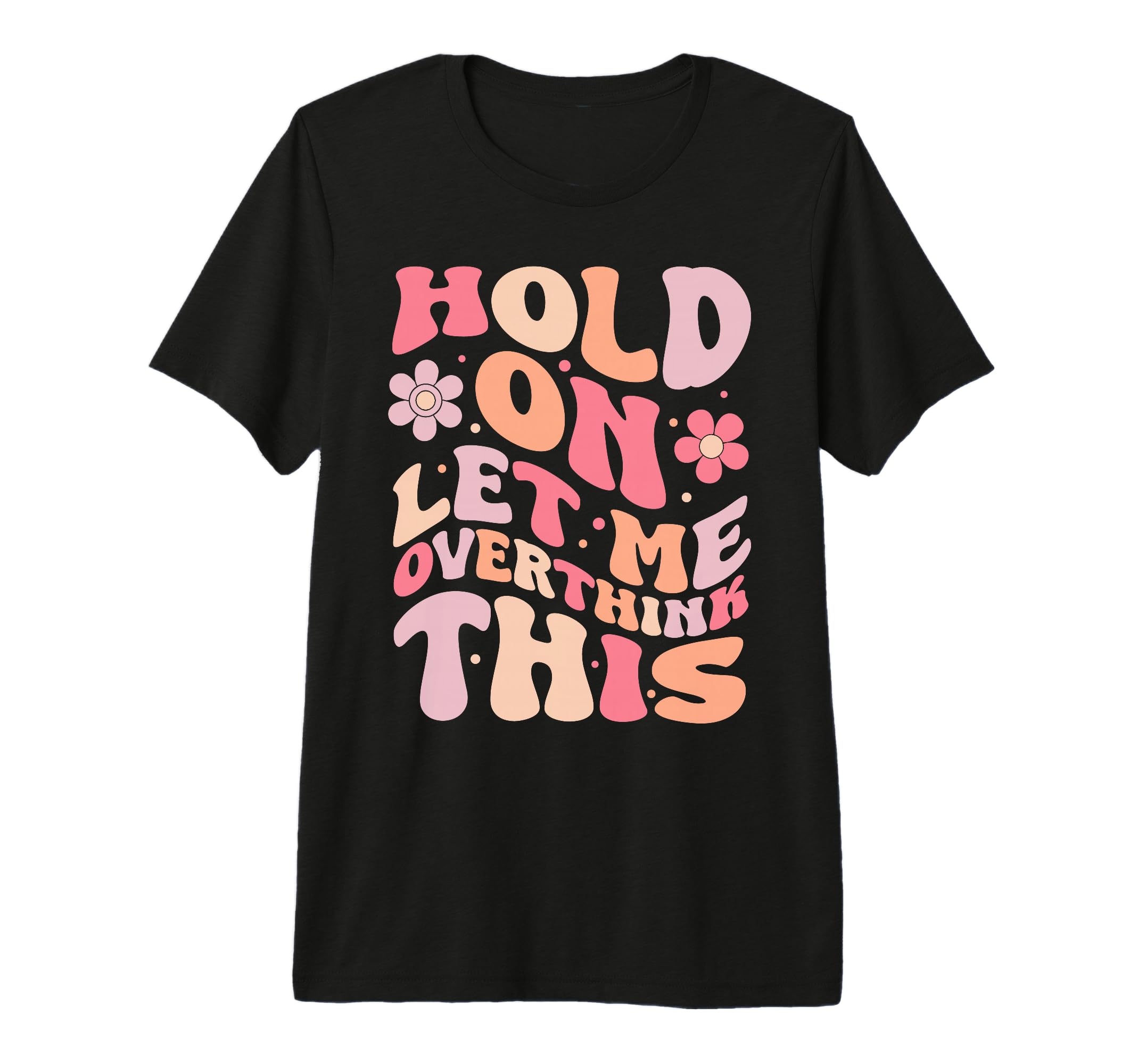 Overthinker Groovy Hold Let Me T-Shirt - Casual Everyday Wear for Adults - T-Shirt, Sweatshirt, Hoodie