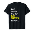 Eat Sleep Go To Car Shows Repeat Funny Car T-Shirt - Graphic Print Unisex - T-Shirt, Sweatshirt, Hoodie