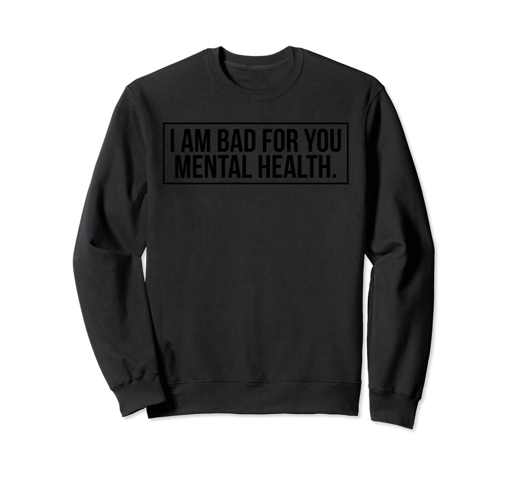 I Am Bad You Mental Health Sweatshirt - Trendy Graphic Men Women - T-Shirt, Sweatshirt, Hoodie