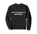 What If Everyone Else Is Sweatshirt - Minimalist Print Unisex - T-Shirt, Sweatshirt, Hoodie
