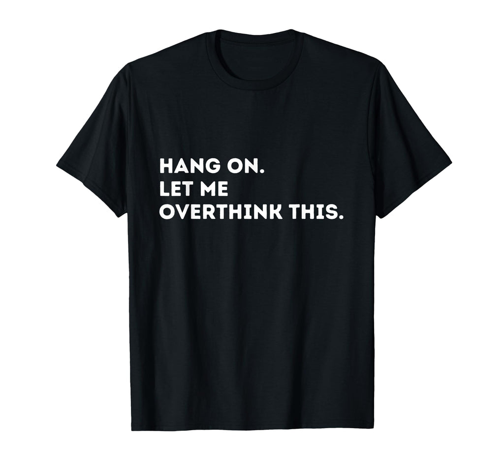 Fun Overthinker Overthinking T-Shirt - Casual Everyday Wear Unisex - T-Shirt, Sweatshirt, Hoodie
