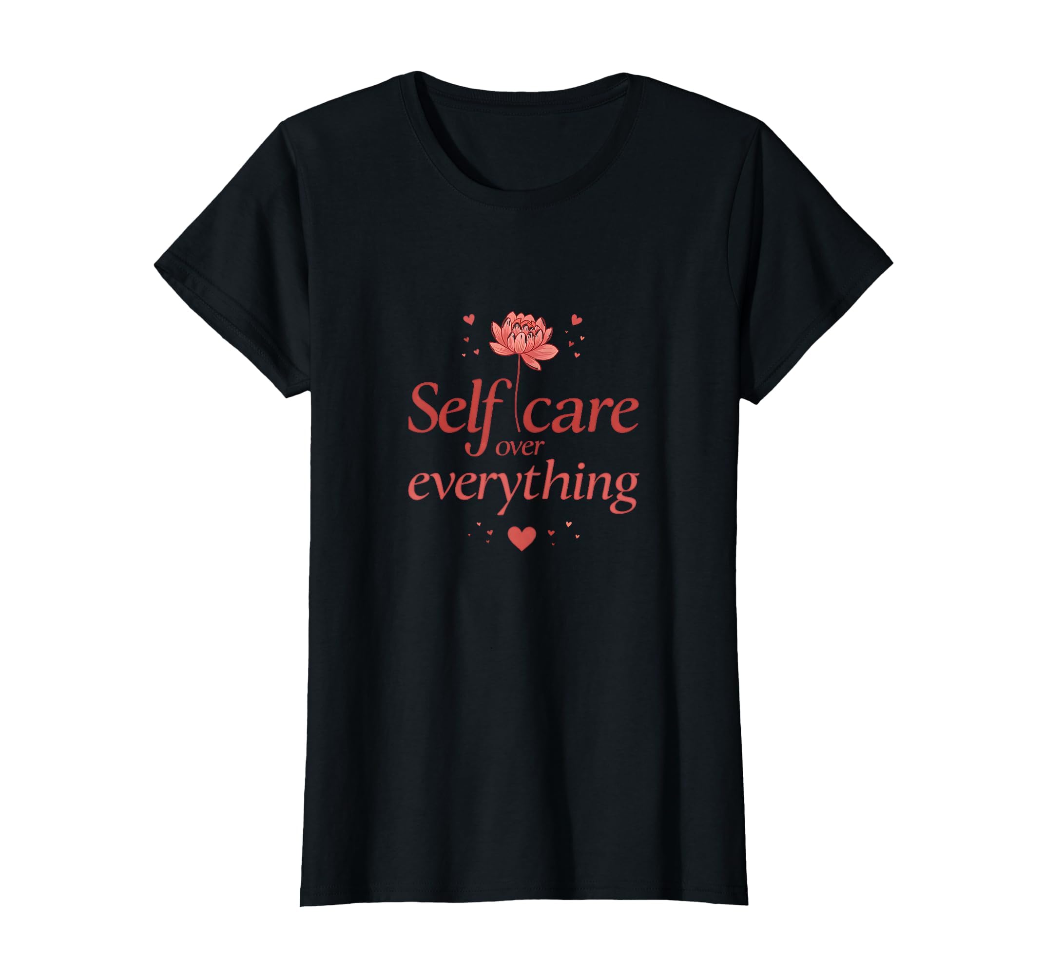 Self Care Over Everything Valentines T-Shirt - Fun Novelty Design Unisex - T-Shirt, Sweatshirt, Hoodie