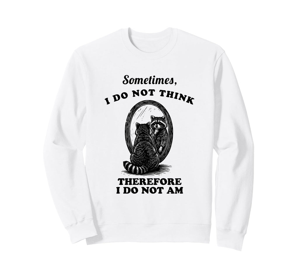 Funny Raccoon Sometimes I Do Not Sweatshirt - Streetwear Style Men Women - T-Shirt, Sweatshirt, Hoodie