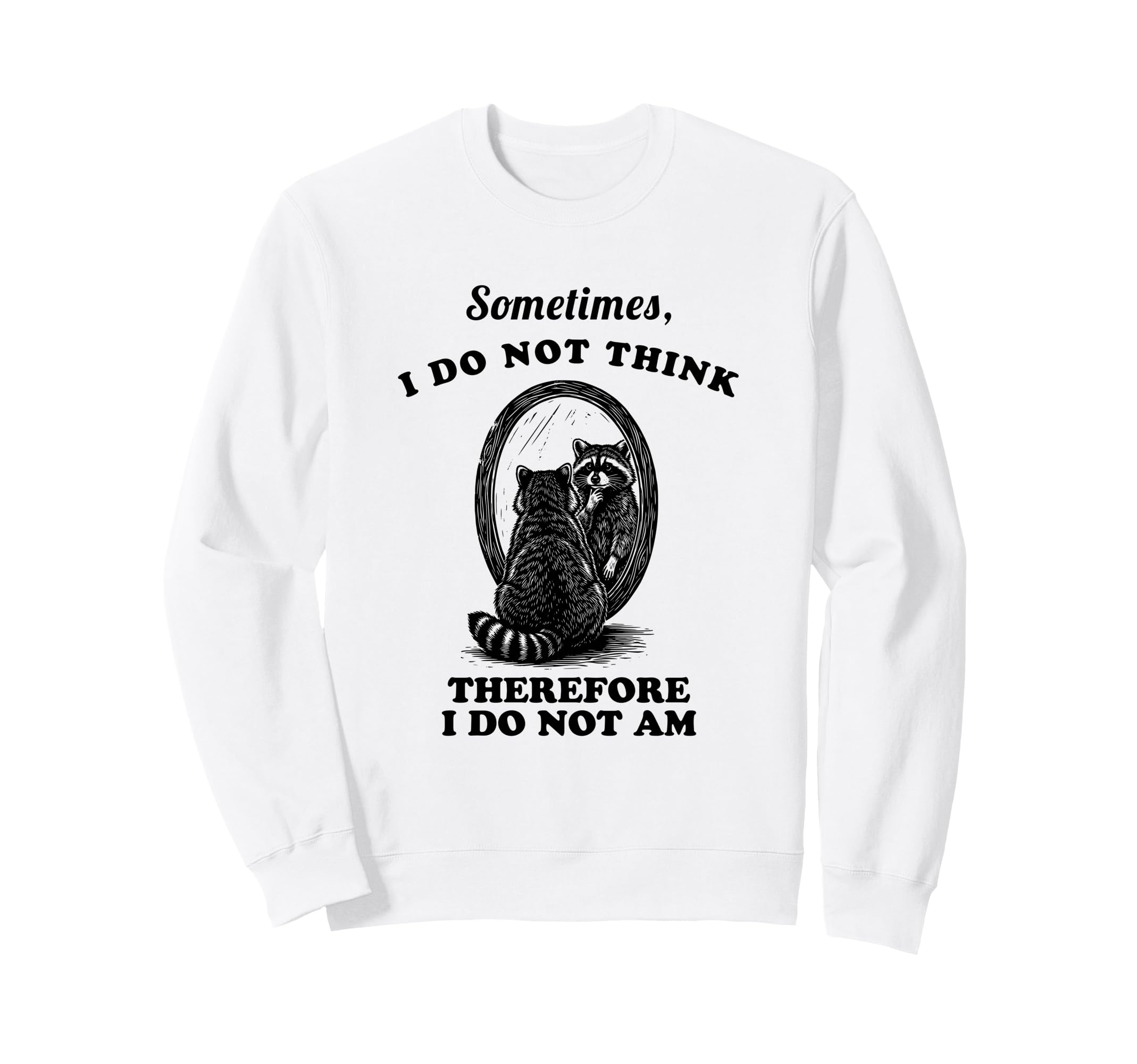 Funny Raccoon Sometimes I Do Not Sweatshirt - Streetwear Style Men Women - T-Shirt, Sweatshirt, Hoodie