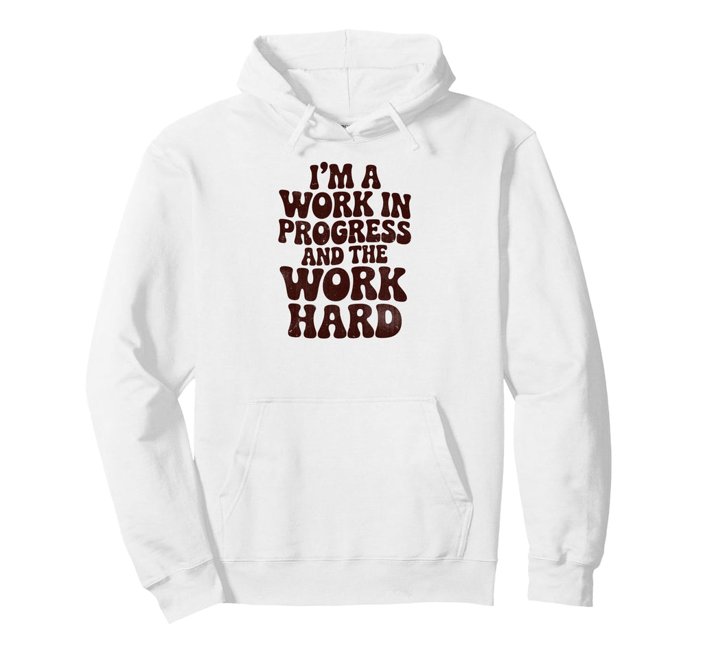 Im Work Progress And Work Is Hard Funny Hoodie - Unique Graphic for Adults - T-Shirt, Sweatshirt, Hoodie