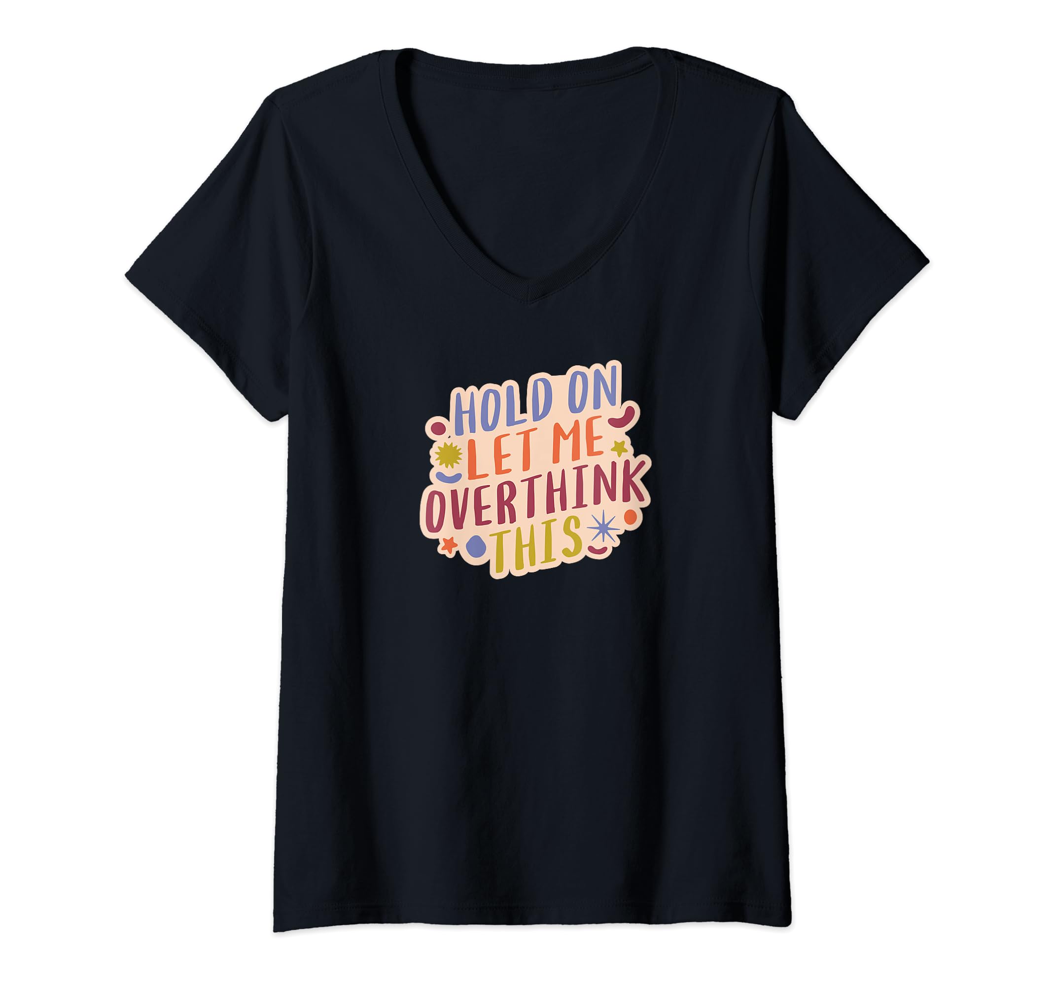 Womens Hold Let Me Overthink This T-Shirt - Custom Art Print Unisex - T-Shirt, Sweatshirt, Hoodie