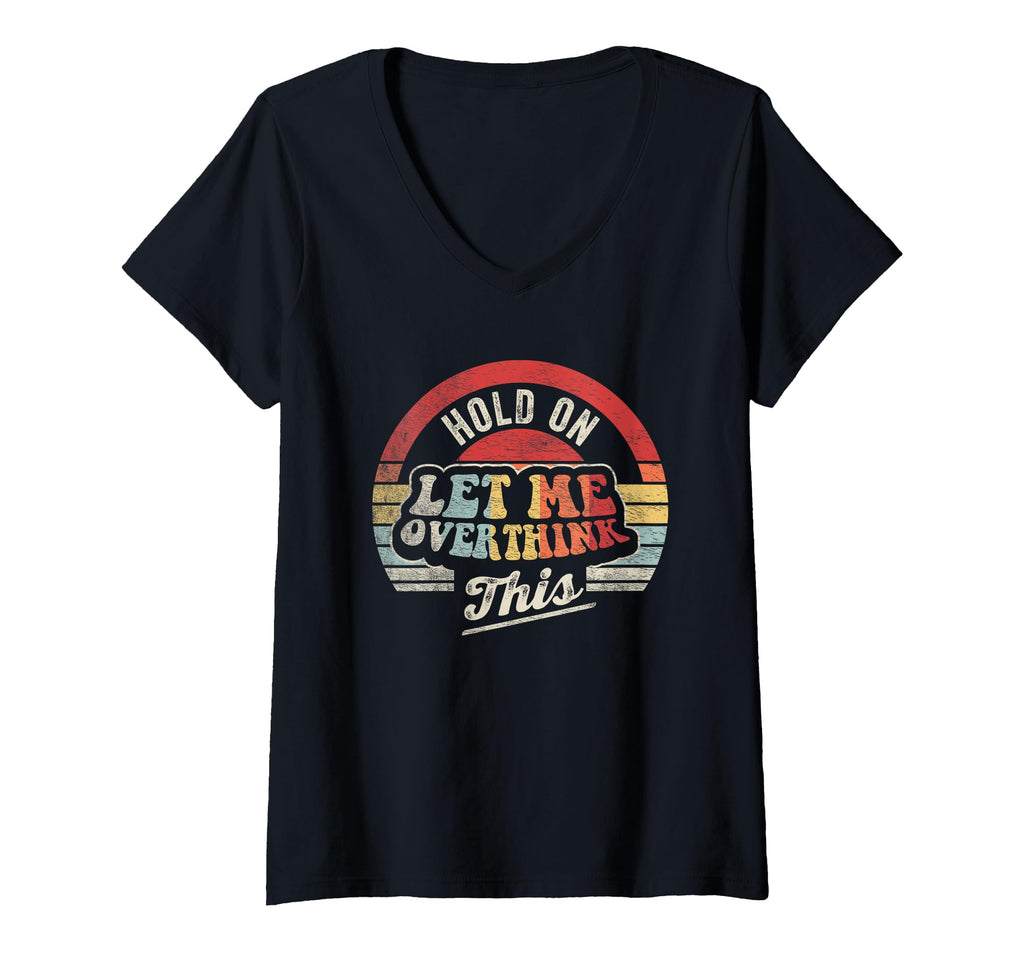 Womens Hold Let Me Overthink This V T-Shirt - Trendy Graphic for Adults - T-Shirt, Sweatshirt, Hoodie