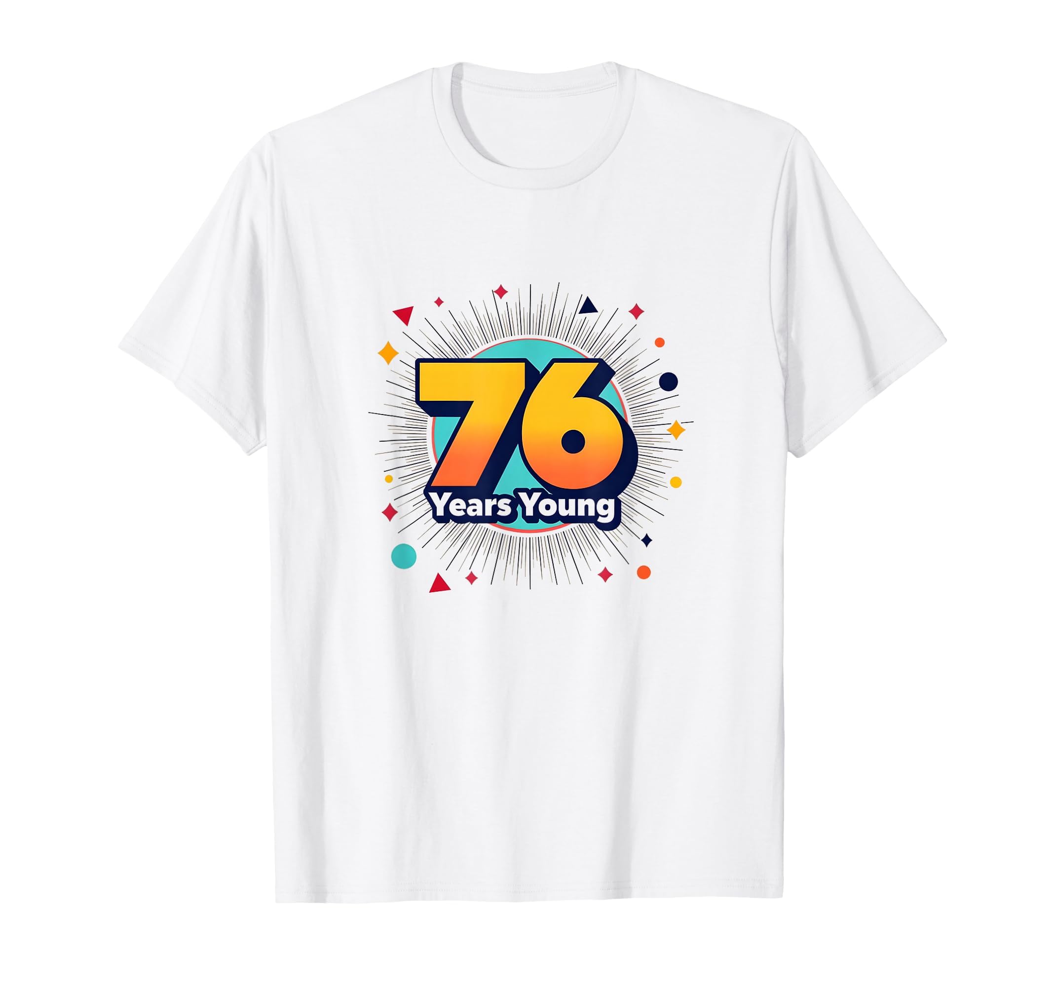 76 Years Young Birthday Gift Celebration T-Shirt - Graphic Print Men Women - T-Shirt, Sweatshirt, Hoodie