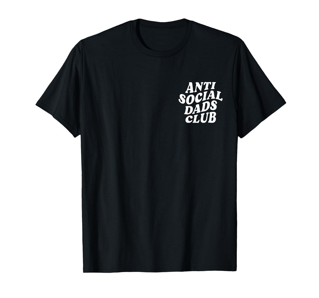 Anti Social Dads Club Funny Introvert T-Shirt - Unique Graphic Men Women - T-Shirt, Sweatshirt, Hoodie