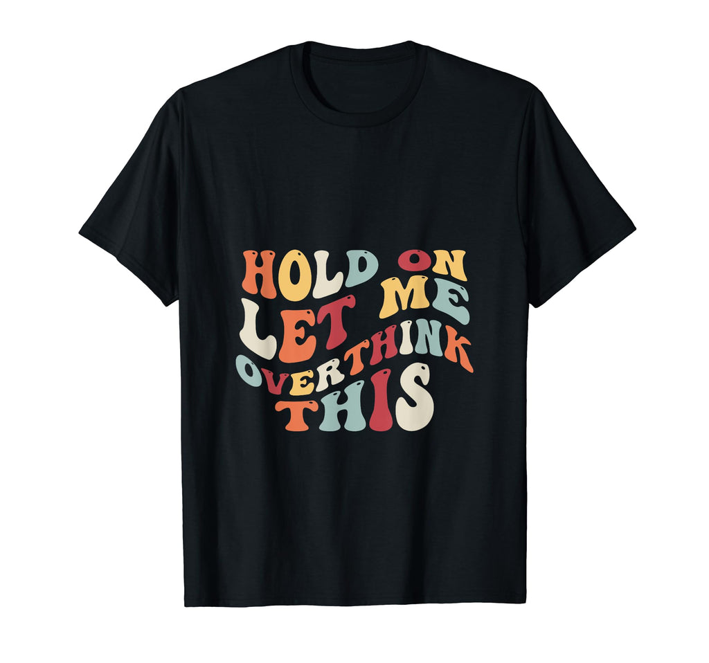 Hold Let Me Overthink This Introvert T-Shirt - Casual Everyday Wear Unisex - T-Shirt, Sweatshirt, Hoodie