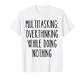 Multitasking Overthinking Funny T-Shirt - Minimalist Print for Adults - T-Shirt, Sweatshirt, Hoodie
