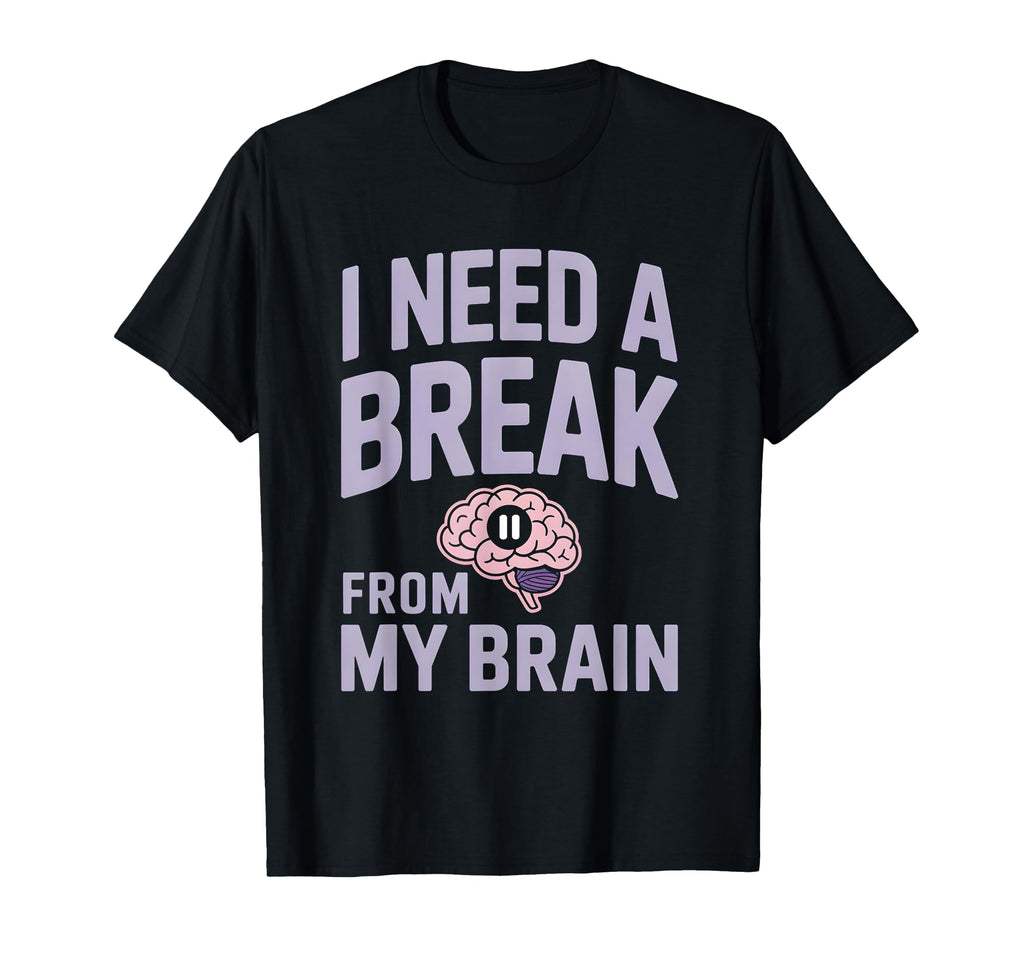 I Need Break From My Brain Overthinker T-Shirt - Novelty Apparel Unisex - T-Shirt, Sweatshirt, Hoodie