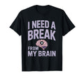 I Need Break From My Brain Overthinker T-Shirt - Novelty Apparel Unisex - T-Shirt, Sweatshirt, Hoodie