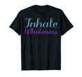 Inhale Wholeness Mental Health T-Shirt - Novelty Apparel for Adults - T-Shirt, Sweatshirt, Hoodie