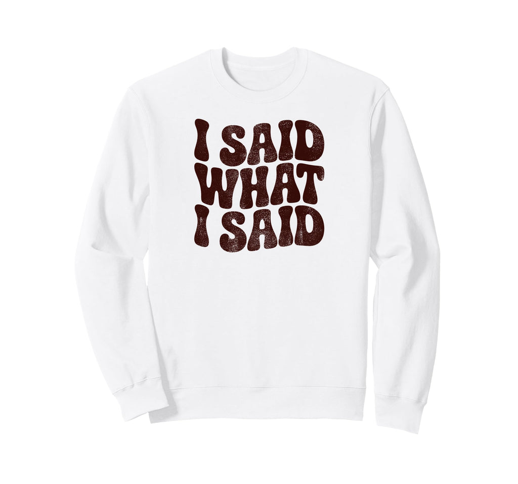 I Said What I Said Funny Phrase Sweatshirt - Aesthetic Graphic Men Women - T-Shirt, Sweatshirt, Hoodie