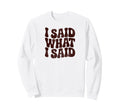 I Said What I Said Funny Phrase Sweatshirt - Aesthetic Graphic Men Women - T-Shirt, Sweatshirt, Hoodie