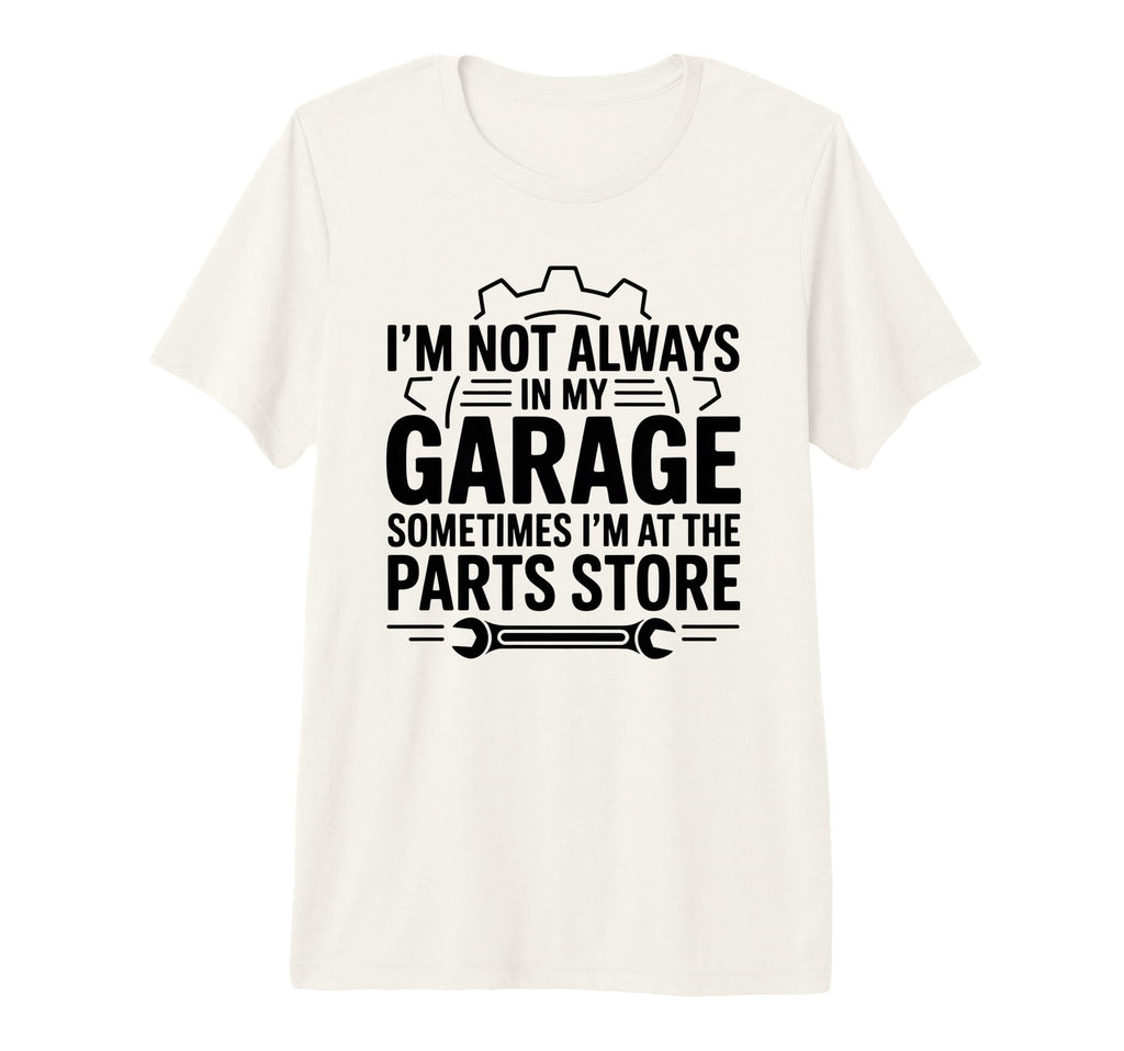 Im Not Always My Garage Sometimes Im T-Shirt - Trendy Graphic Men Women - T-Shirt, Sweatshirt, Hoodie