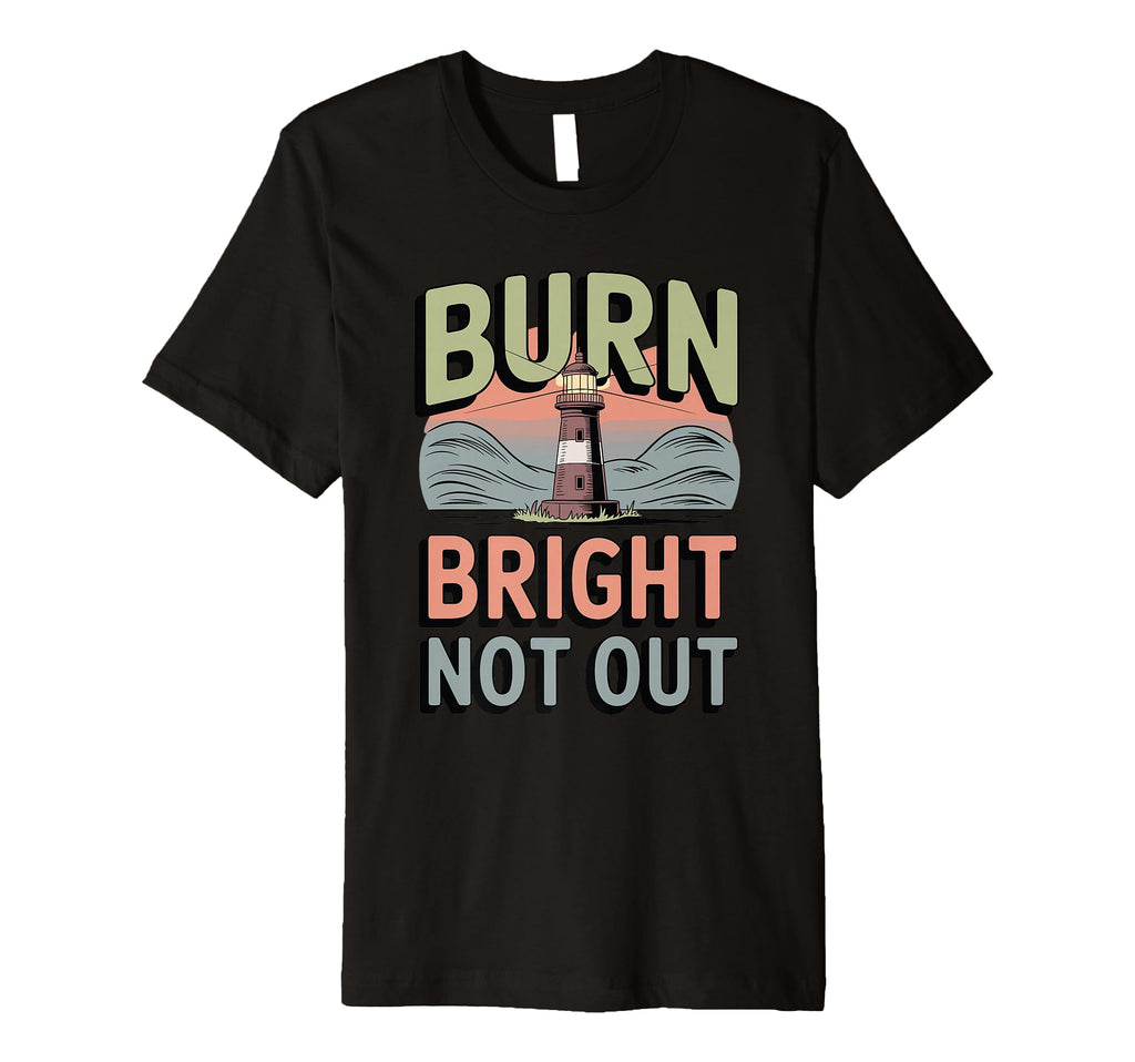 Burn Bright Not Out Sustainable T-Shirt - Casual Everyday Wear Men Women - T-Shirt, Sweatshirt, Hoodie