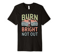 Burn Bright Not Out Sustainable T-Shirt - Casual Everyday Wear Men Women - T-Shirt, Sweatshirt, Hoodie