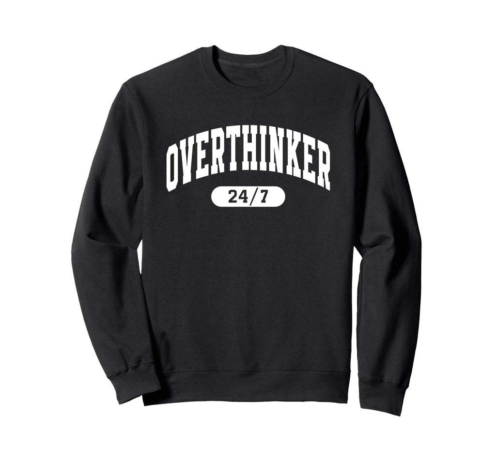 Overthinker 24 7 Funny Relatable Sweatshirt - Trendy Graphic for Adults - T-Shirt, Sweatshirt, Hoodie