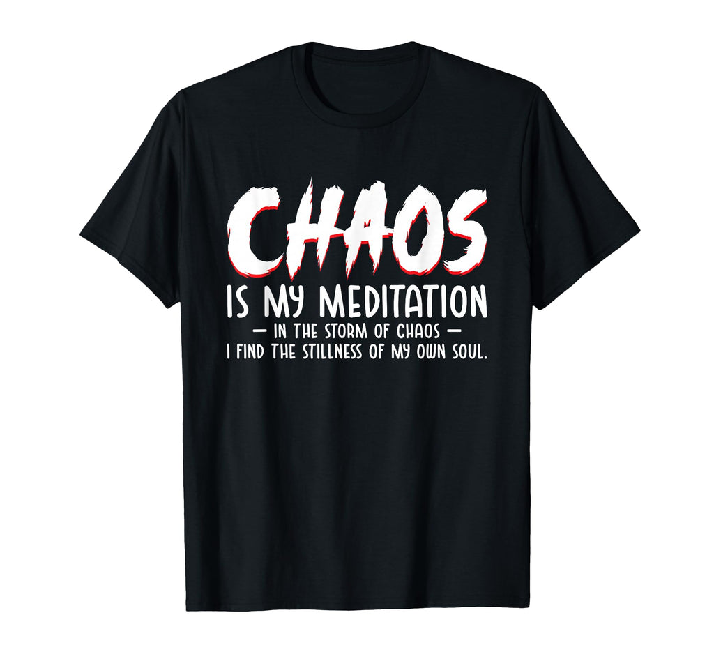 Chaos Is My Meditation Mindfulness T-Shirt - Aesthetic Graphic Men Women - T-Shirt, Sweatshirt, Hoodie