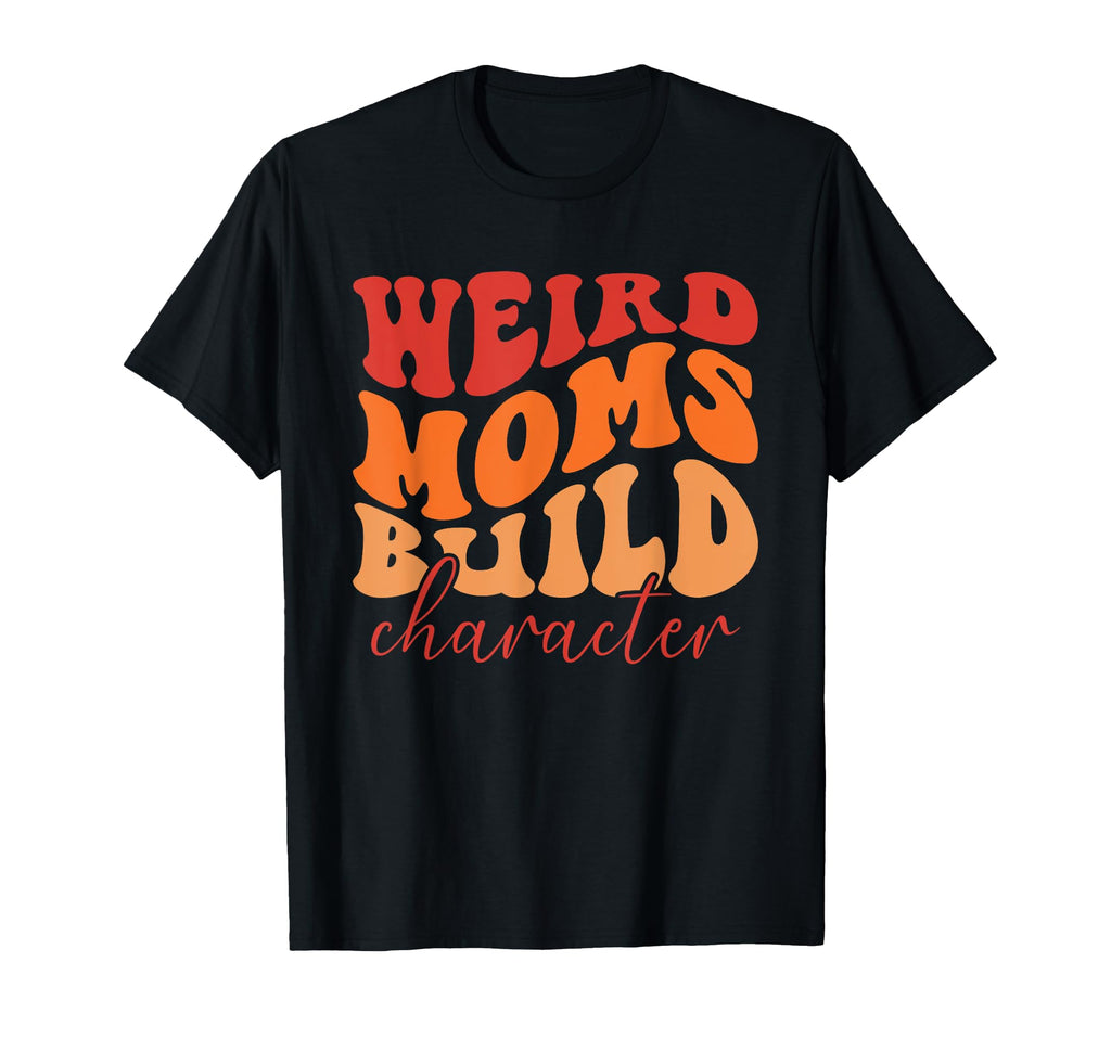 Weird Moms Build Character Groovy T-Shirt - Minimalist Print Men Women - T-Shirt, Sweatshirt, Hoodie