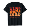 Weird Moms Build Character Groovy T-Shirt - Minimalist Print Men Women - T-Shirt, Sweatshirt, Hoodie