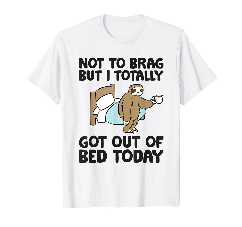 Not To Brag But I Totally Got Out Bed T-Shirt - Aesthetic Graphic Unisex - T-Shirt, Sweatshirt, Hoodie