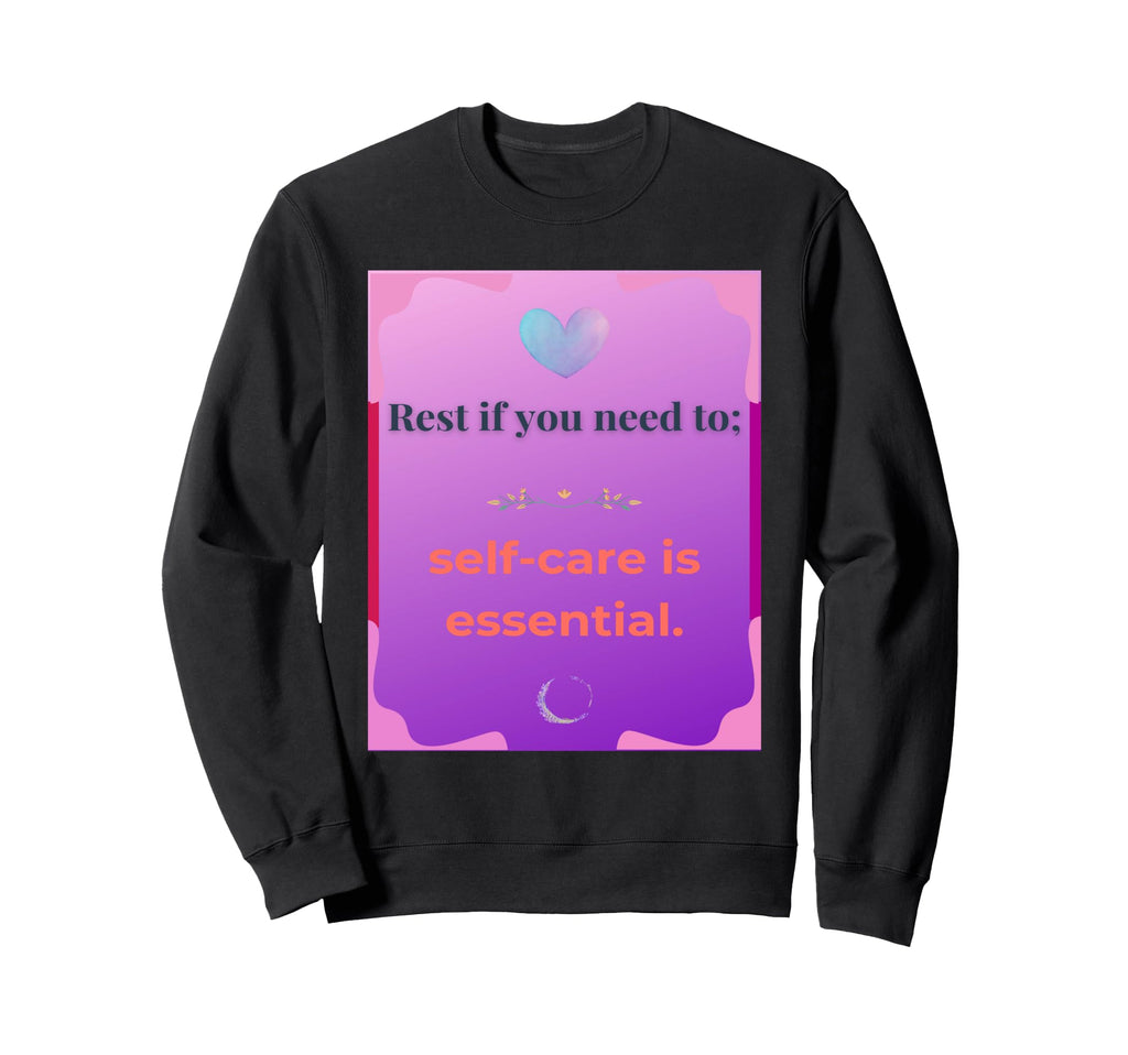 Rest If You Need To Self Care Is Sweatshirt - Custom Art Print Men Women - T-Shirt, Sweatshirt, Hoodie