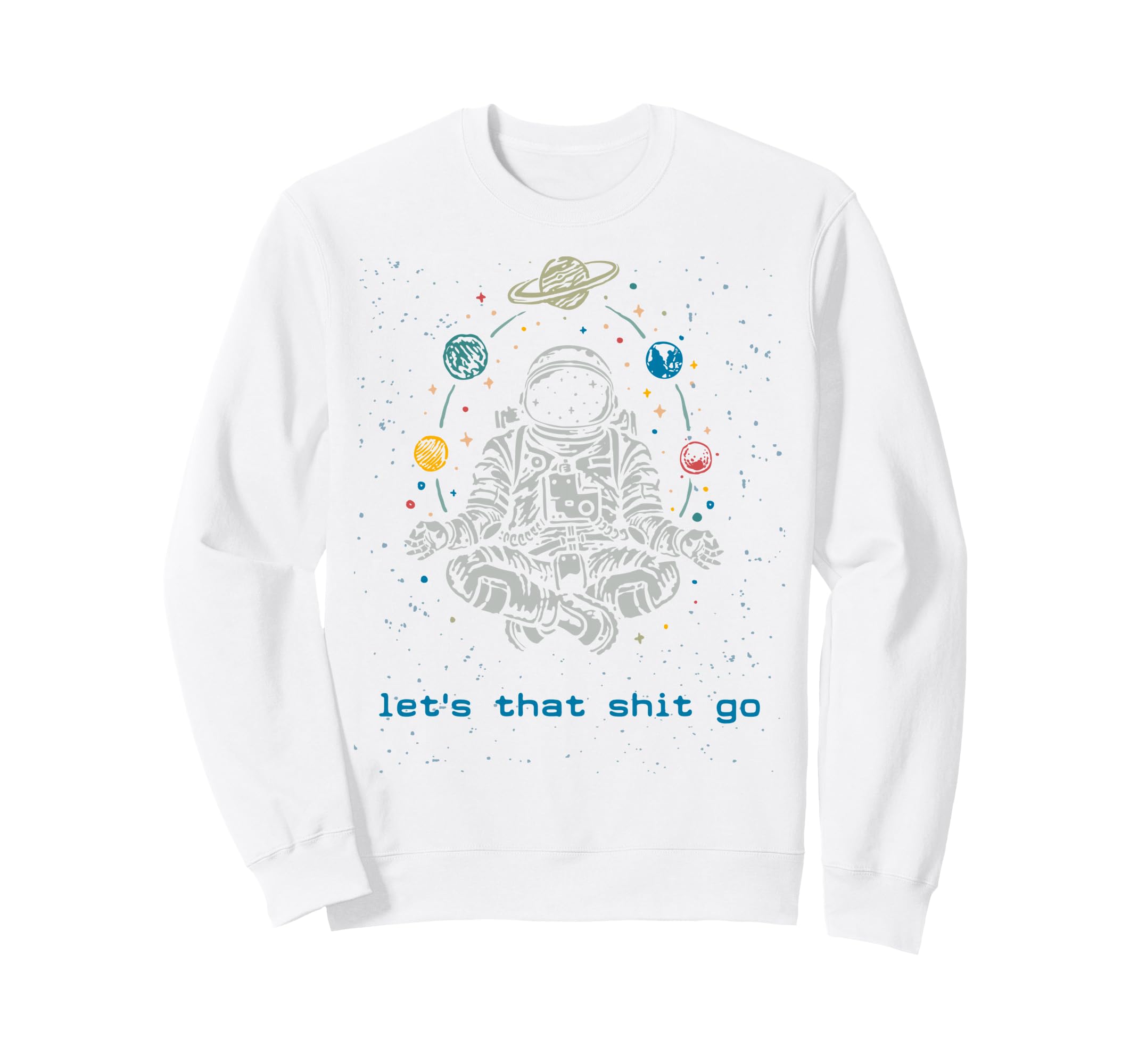Funny Astronaut Let That Shit Go Sweatshirt - Aesthetic Graphic Unisex - T-Shirt, Sweatshirt, Hoodie