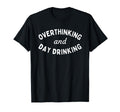 Overthinking And Day Drinking Funny T-Shirt - Graphic Print Unisex - T-Shirt, Sweatshirt, Hoodie