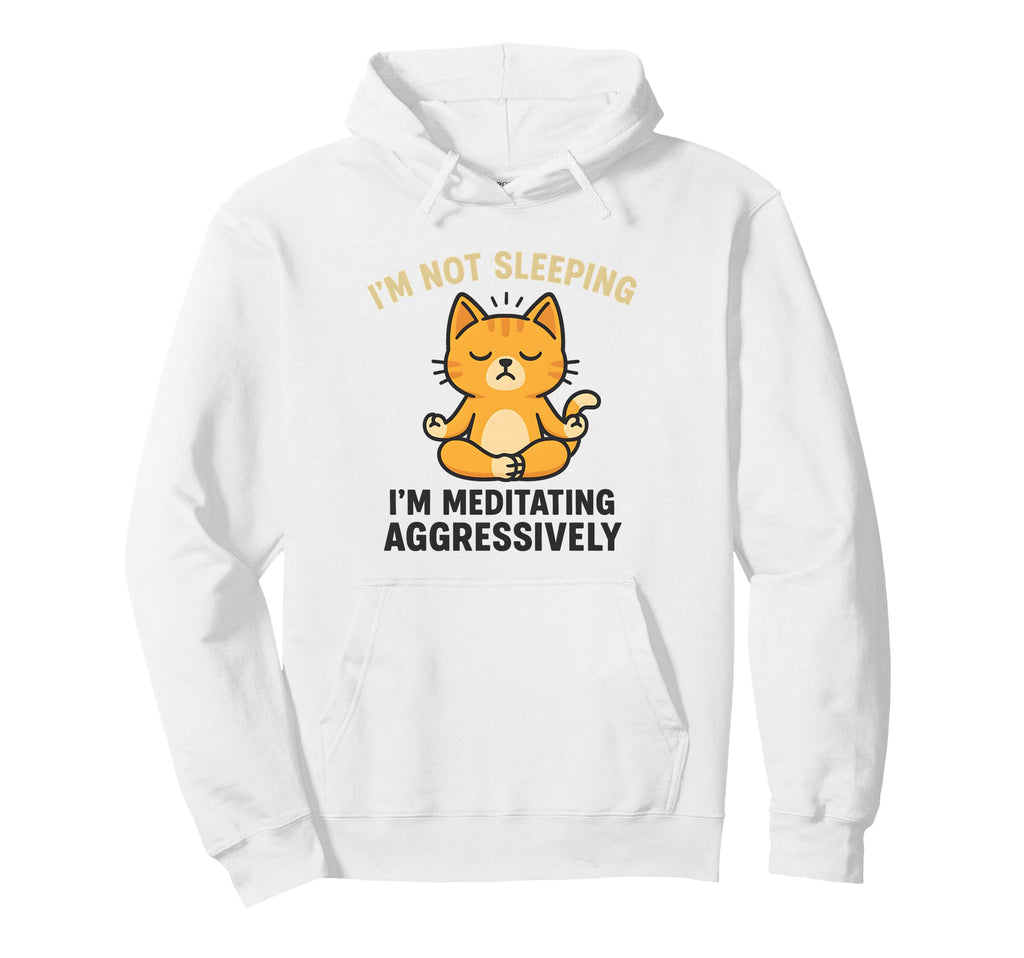 Im Not Sleeping Im Meditating Aggressively Hoodie - Novelty Apparel Unisex - T-Shirt, Sweatshirt, Hoodie