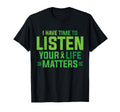 I Have Time To Listen Your Life Matters T-Shirt - Streetwear Style Unisex - T-Shirt, Sweatshirt, Hoodie