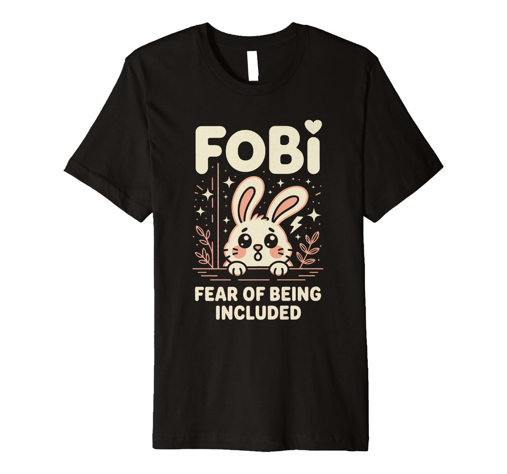 Fobi Fear Being Included Bunny Pet Lover T-Shirt - Unique Graphic Men Women - T-Shirt, Sweatshirt, Hoodie