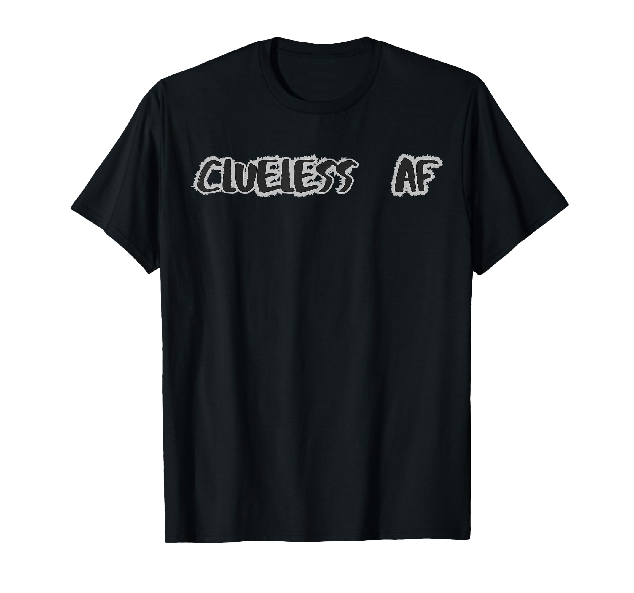 Clueless Af Funny Overthinker T-Shirt - Casual Everyday Wear Men Women - T-Shirt, Sweatshirt, Hoodie