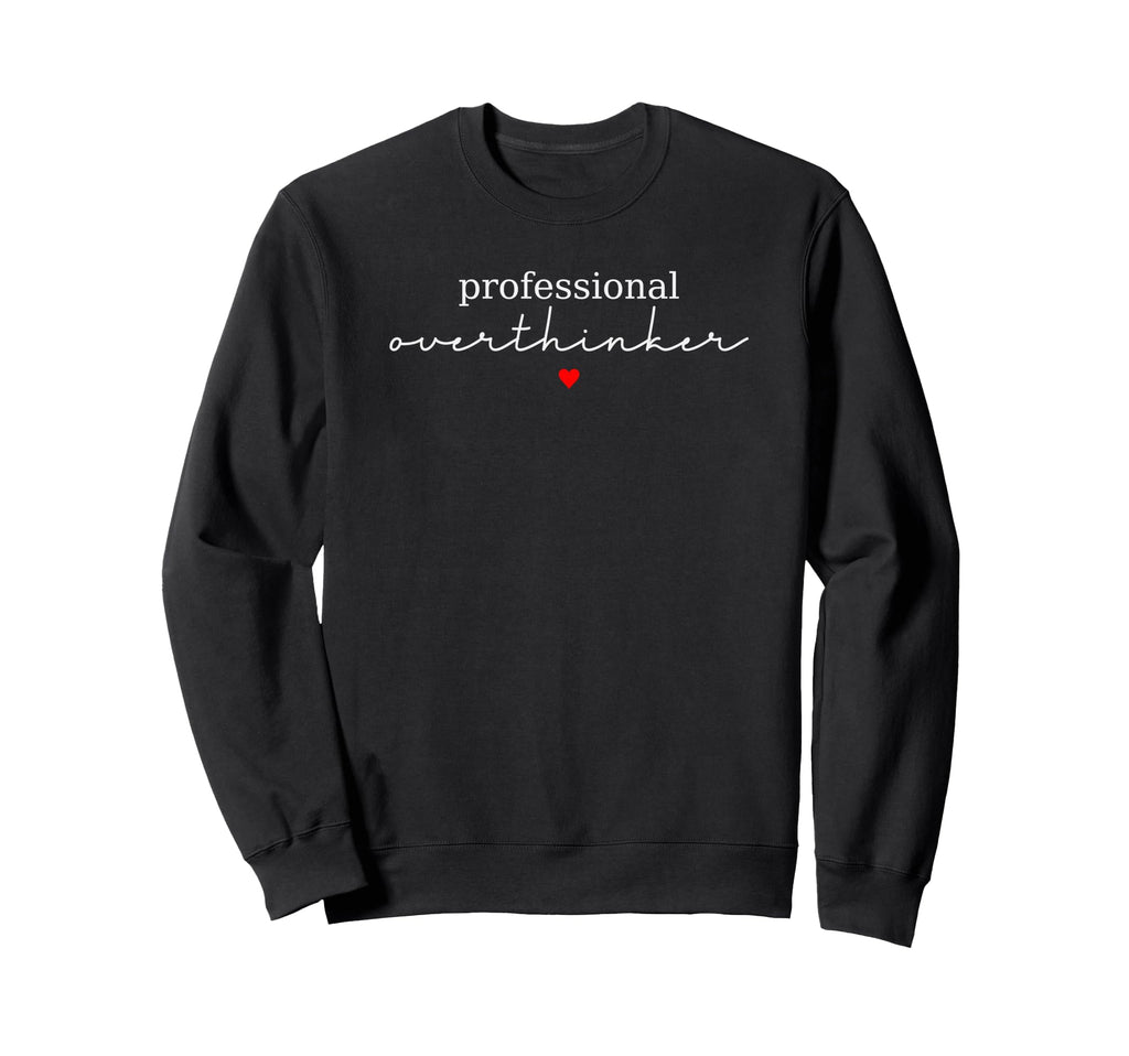Professional Overthinker Funny Sweatshirt - Trendy Graphic Men Women - T-Shirt, Sweatshirt, Hoodie