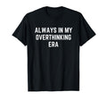 Funny Overthinker Always My T-Shirt - Unique Graphic for Adults - T-Shirt, Sweatshirt, Hoodie