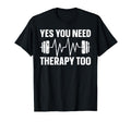Yes You Need Therapy Too T-Shirt - Custom Art Print Men Women - T-Shirt, Sweatshirt, Hoodie