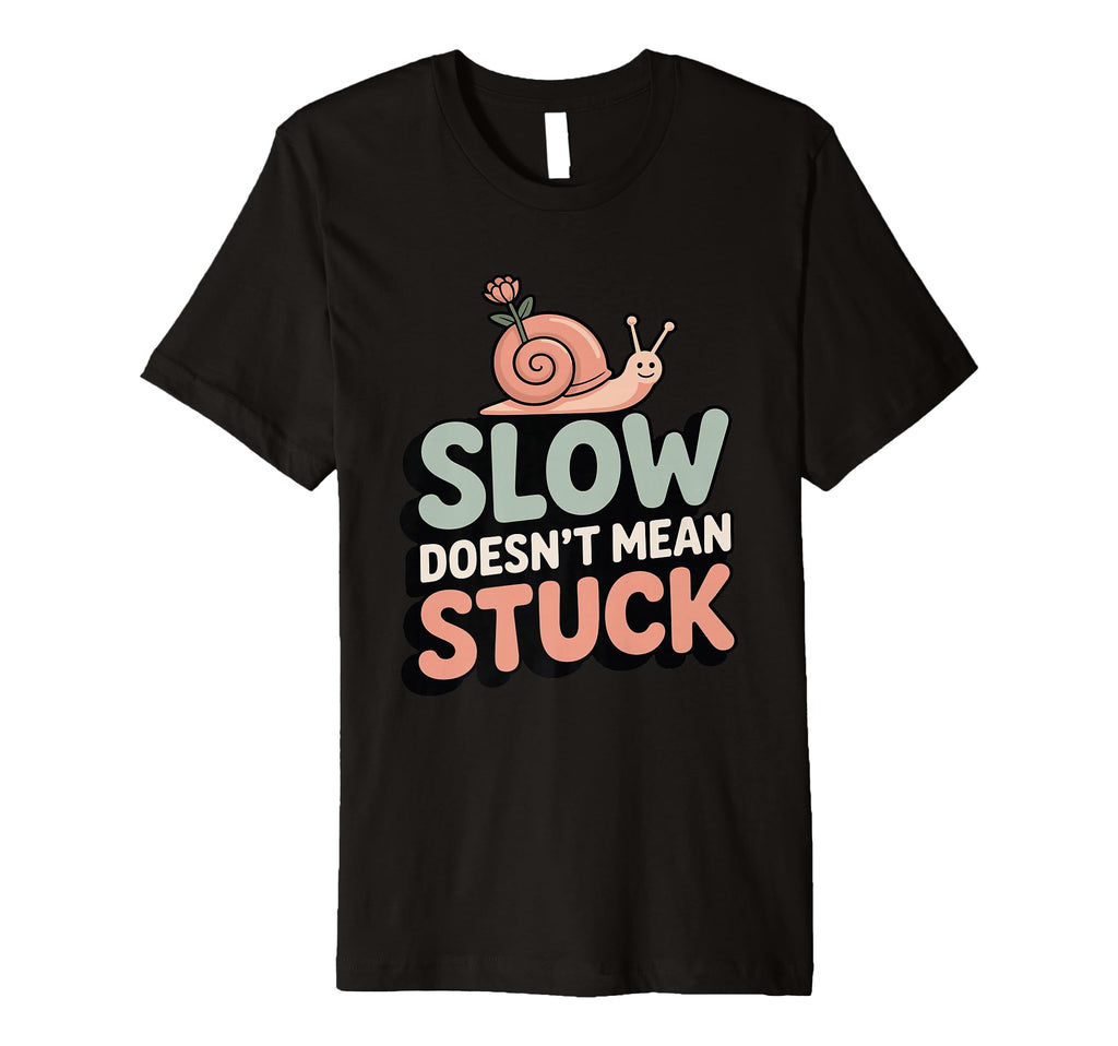 Slow Doesnt Mean Stuck Mindful Self T-Shirt - Fun Novelty Design Unisex - T-Shirt, Sweatshirt, Hoodie