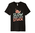 Slow Doesnt Mean Stuck Mindful Self T-Shirt - Fun Novelty Design Unisex - T-Shirt, Sweatshirt, Hoodie