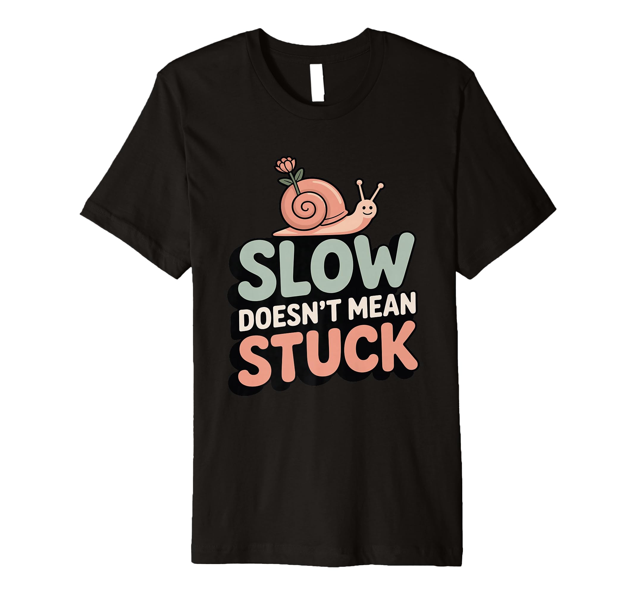 Slow Doesnt Mean Stuck Mindful Self T-Shirt - Fun Novelty Design Unisex - T-Shirt, Sweatshirt, Hoodie