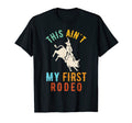 This Aint My First Rodeo Cowboy Bull T-Shirt - Unique Graphic Men Women - T-Shirt, Sweatshirt, Hoodie
