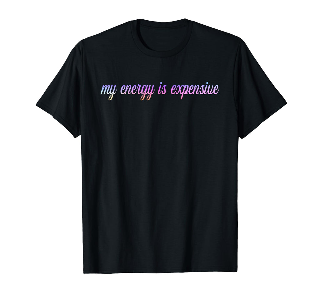 My Energy Is Expensive Self Love T-Shirt - Minimalist Print for Adults - T-Shirt, Sweatshirt, Hoodie