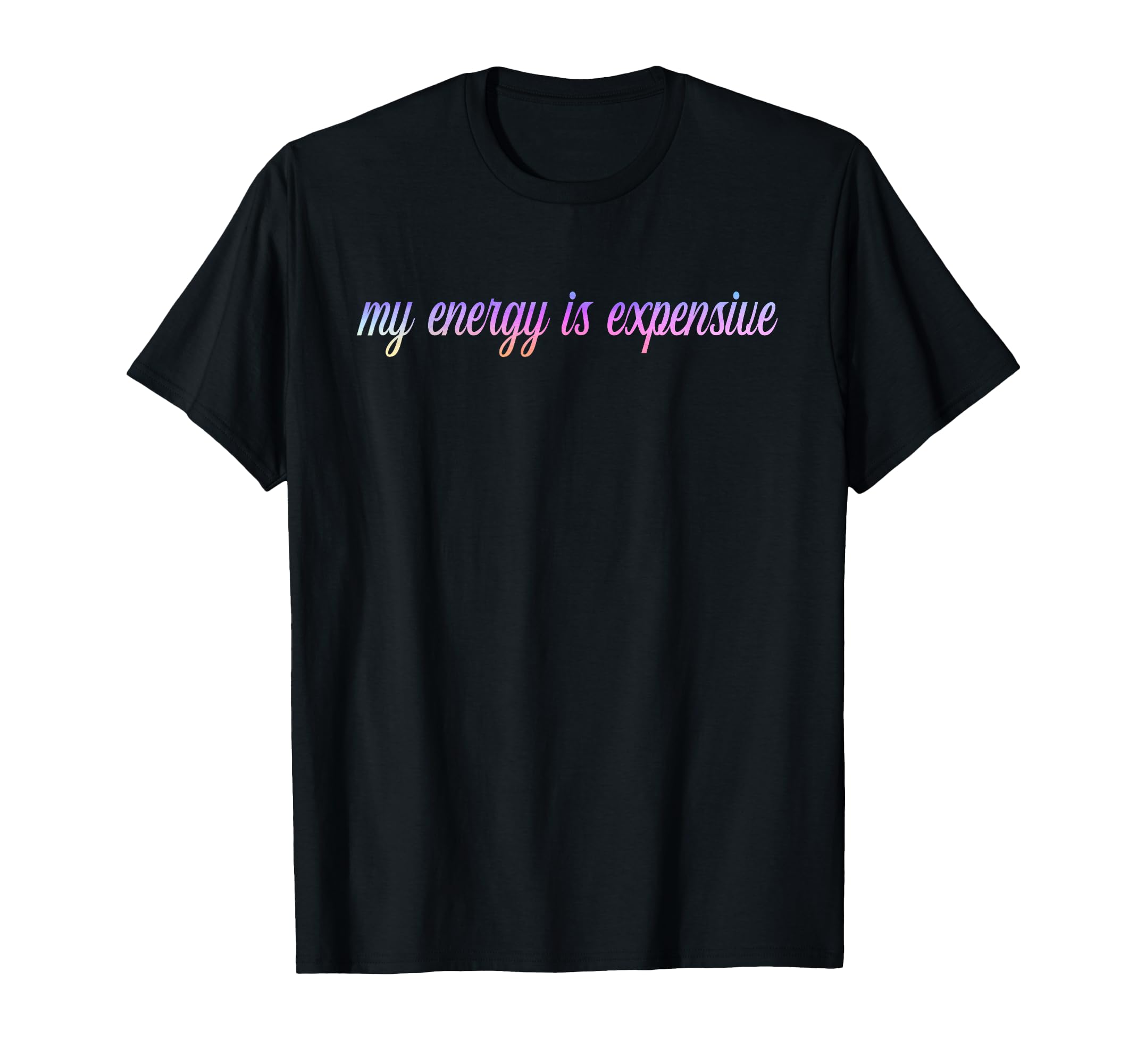 My Energy Is Expensive Self Love T-Shirt - Minimalist Print for Adults - T-Shirt, Sweatshirt, Hoodie