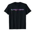 My Energy Is Expensive Self Love T-Shirt - Aesthetic Graphic for Adults - T-Shirt, Sweatshirt, Hoodie