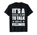 Its Good Day To Talk About Feelings Funny T-Shirt - Novelty Apparel Unisex - T-Shirt, Sweatshirt, Hoodie