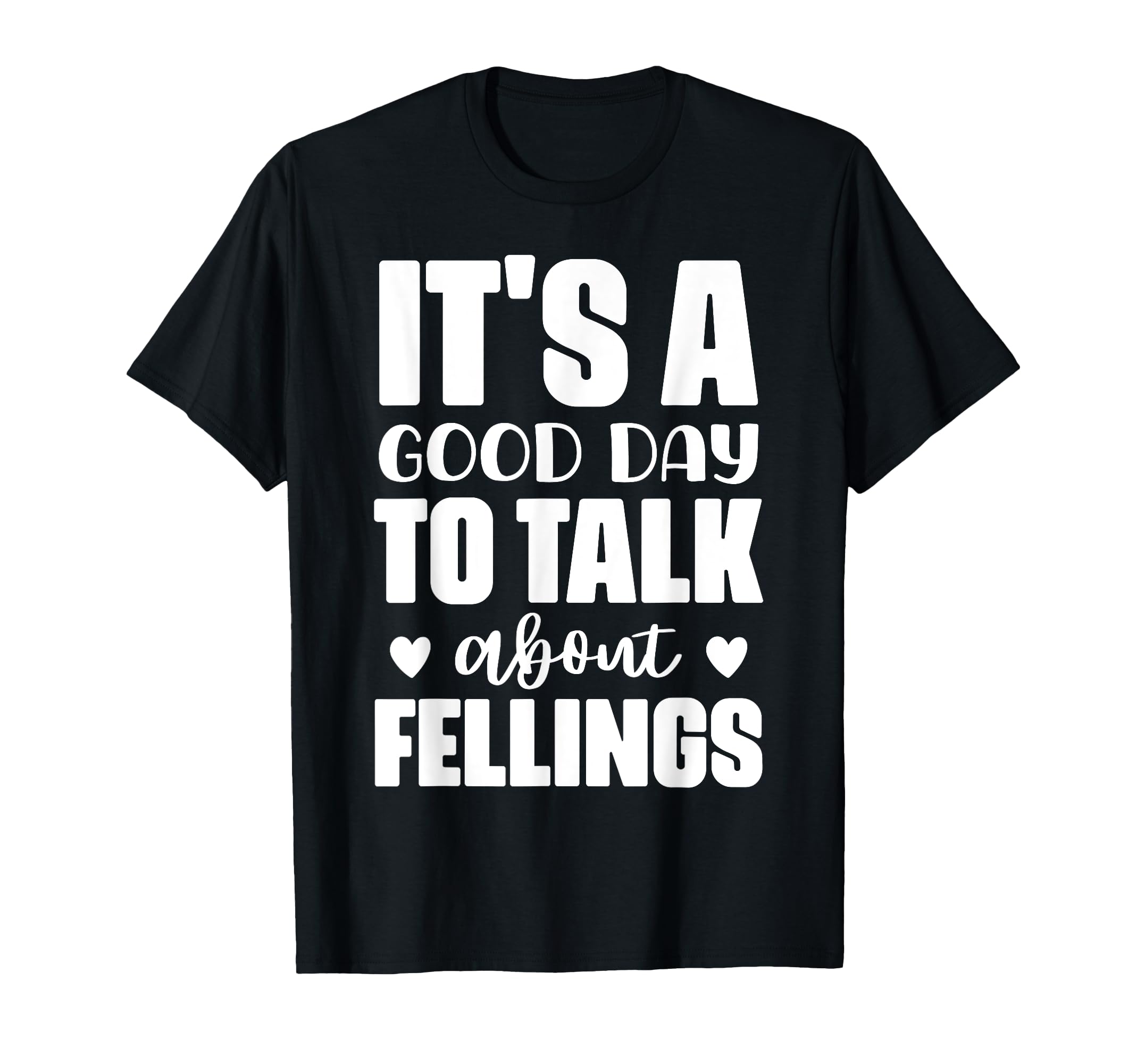 Its Good Day To Talk About Feelings Funny T-Shirt - Novelty Apparel Unisex - T-Shirt, Sweatshirt, Hoodie