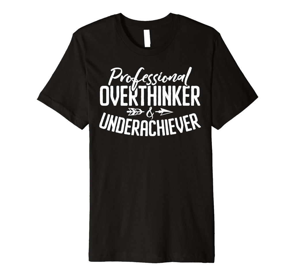 Professional Overthinker Underachiever T-Shirt - Custom Art Print Unisex - T-Shirt, Sweatshirt, Hoodie